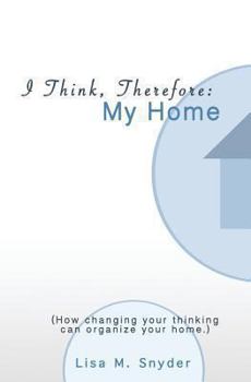 Paperback I Think, Therefore: My Home: How changing your thinking can organize your home. Book