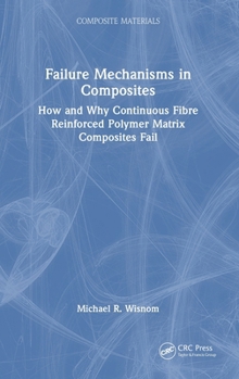 Hardcover Failure Mechanisms in Composites: How and Why Continuous Fibre Reinforced Polymer Matrix Composites Fail Book