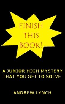 Paperback FINISH THIS BOOK! A Junior High Mystery That You Get To Solve!: Uncover the clues and decide for yourself who committed the crime. Book