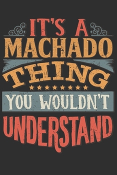 Paperback It's A Machado Thing You Wouldn't Understand: Want To Create An Emotional Moment For A Machado Family Member ? Show The Machado's You Care With This P Book