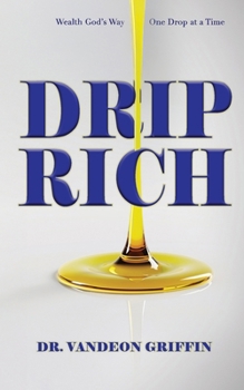Paperback Drip Rich: Wealth God's Way, One Drop at a Time Book