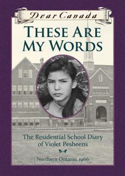 Dear Canada: These Are My Words: The Residential School Diary of Violet Pesheens - Book  of the Dear Canada