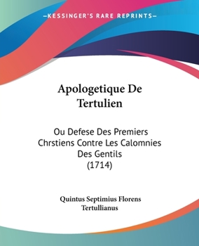 Apologetique De Tertulien: Ou Defese Des Premiers Chrstiens Contre Les Calomnies Des Gentils (1714)