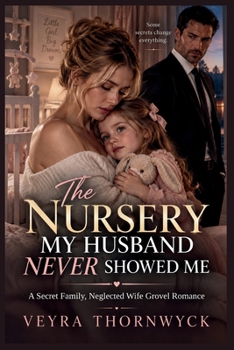 The Nursery My Husband Never Showed Me: A Secret Family, Neglected Wife Grovel Romance