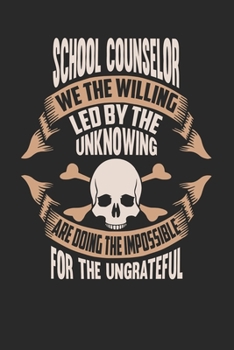 School Counselor We The Willing Led By The Unknowing Are Doing The Impossible For The Ungrateful: School Counselor Notebook School Counselor Journal Handlettering Logbook 110 DOT GRID Paper Pages 6 x 