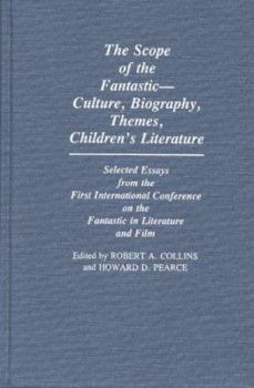 The Scope of the Fantastic--Culture, Biography, Themes, Children's Literature: Selected Essays from the First International Conference on the Fantastic in Literature and Film (Contributions to the Stu - Book #11 of the Contributions to the Study of Science Fiction and Fantasy