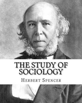Paperback The Study of Sociology, By: Herbert Spencer: Herbert Spencer (27 April 1820 - 8 December 1903) was an English philosopher, biologist, anthropologi Book