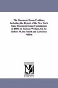 The tenement house problem; including the report of the New York state tenement house commission of 1900, by various writers, ed. by Robert W. De Forest and Lawrence Veiller.