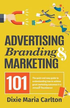 Paperback Advertising, Branding & Marketing 101: The Small Business Owner's Guide to Making Marketing More Effective. Book