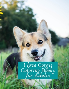 I love Corgis Coloring Books for Adults: Dog Animal Stress-relief Coloring Book For Grown-ups