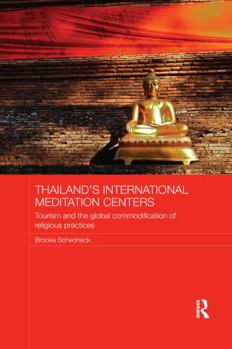 Thailand's International Meditation Centers: Tourism and the Global Commodification of Religious Practices - Book  of the Routledge Religion in Contemporary Asia Series