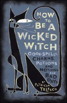 Paperback How to Be a Wicked Witch: Good Spells, Charms, Potions and Notions for Bad Days Book
