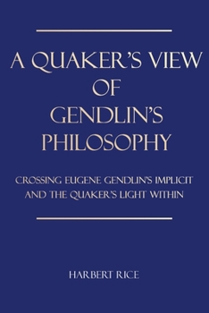 Paperback A Quaker's View Of Gendlin's Philosophy: Crossing Eugene Gendlin's Implicit And TheQuakers Light Within Book