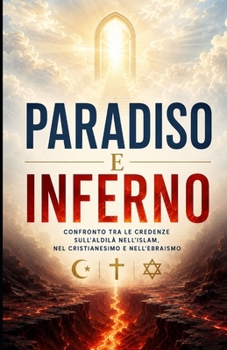 Paradiso e Inferno: Confronto tra le credenze sull'aldilà nell'Islam, nel Cristianesimo e nell'Ebraismo (Italian Edition)