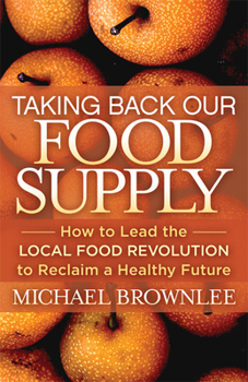 Paperback Taking Back Our Food Supply: How to Lead the Local Food Revolution to Reclaim a Healthy Future Book