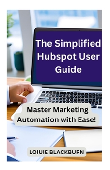 The Simplified Hubspot User Guide: Master Marketing Automation with Ease