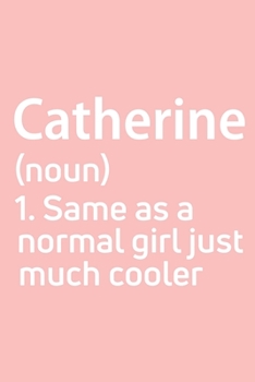 Catherine  Same as a normal girl just much cooler Notebook Gift , notebook for writing, Personalized Catherine  Name Gift Idea Notebook: Lined ... journal, Notebook for Catherine , Gift for C
