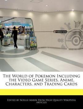 The World of Pokemon Including the Video Game Series, Anime, Characters, and Trading Cards