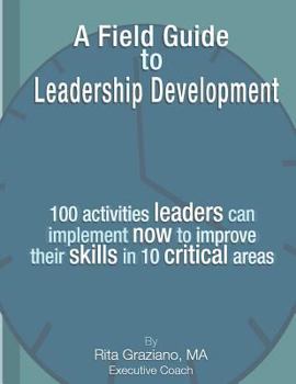 Paperback A Field Guide to Leadership Development: 100 activities leaders can implement now to improve their skills in 10 critical areas. Book