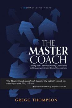 Hardcover The Master Coach: Leading with Character, Building Connections, and Engaging in Extraordinary Conversations Book