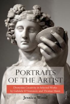 Hardcover Portraits of the Artist: Dionysian Creativity in Selected Works by Gabriele D'Annunzio and Thomas Mann Book