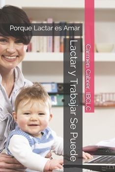 Paperback Lactar y Trabajar Se Puede: Porque Lactar es Amar [Spanish] Book