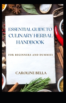 Essential Guide To Culinary Herbal Handbook For Beginners And Dummies