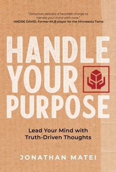 Hardcover Handle Your Purpose: Lead Your Mind With Truth-Driven Thoughts Book