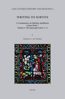 Hardcover Writing to Survive. a Commentary on Sidonius Apollinaris, Letters Book 7. Volume 1: The Episcopal Letters 1-11 Book