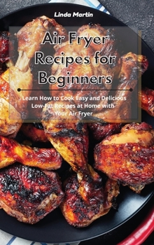 Hardcover Air Fryer Recipes for Beginners: Learn How to Cook Easy and Delicious Low-Fat Recipes at Home with Your Air Fryer Book