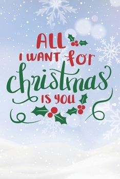 Paperback All I Want For Christmas Is You: Christmas Gift Journal / Notebook / Diary - Great Present Book