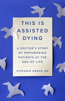 Hardcover This Is Assisted Dying: A Doctor's Story of Empowering Patients at the End of Life Book