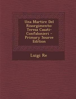 Paperback Una Martire del Risorgimento: Teresa Casati-Confalonieri - Primary Source Edition [Italian] Book