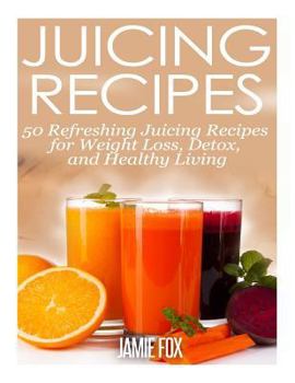 Paperback Juicing Recipes: 50 Refreshing Juicing Recipes for Weight Loss, Detox, and Healthy Living Book