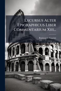 Excursus Alter Epigraphicus Liber Commentarium Xiii... (Latin Edition)