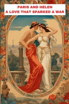 Paris and Helen: A Love That Sparked a War