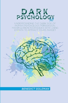 Paperback Dark Psychology 101: Understanding the Dark Side of Human Psychology, Persuasion, Manipulation techniques with using empath to attract your Book