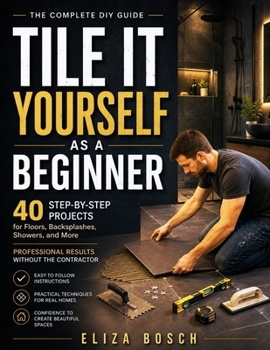 Paperback Tile It Yourself as a Beginner: 40 Step-by-Step Projects for Floors, Backsplashes, Showers, and More Professional Results Without the Contractor Book