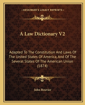 A Law Dictionary, Adapted to the Constitution: And Laws of the United States of America, and of the Several States of the American Union; With ... and Other Systems of Foreign Law; Volume 2