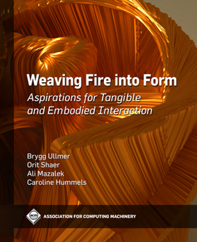 Hardcover Weaving Fire Into Form: Aspirations for Tangible and Embodied Interaction Book