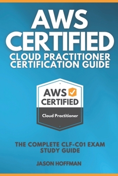 Paperback Aws Certified Cloud Practitioner Certification Guide: The Complete CLF-C01 Exam Study Guide Book