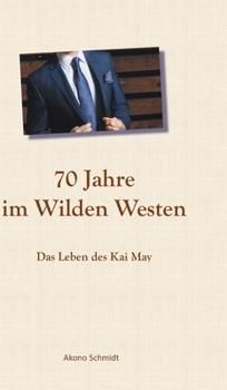 Hardcover 70 Jahre im Wilden Westen: Das Leben des Kai May [German] Book