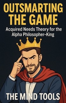 Paperback Outsmarting the Game: Acquired Needs Theory for the Alpha Philosopher-King Book