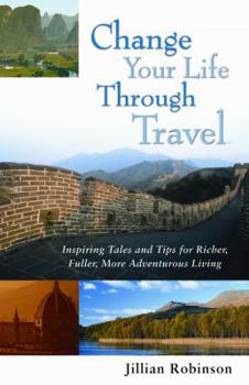 Paperback Change Your Life Through Travel: Inspiring Tales and Tips for Richer, Fuller, More Adventurous Living Book