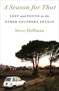 Hardcover A Season for That: Lost and Found in the Other Southern France Book