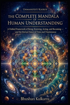THE COMPLETE MANDALA OF HUMAN UNDERSTANDING: A Unified Framework of Being, Knowing, Acting, and Becoming — and the Eternal Dance of Time and ... - Philosophy - Psychology - Self Help)