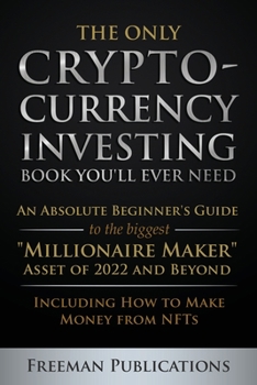 Paperback The Only Cryptocurrency Investing Book You'll Ever Need: An Absolute Beginner's Guide to the Biggest "Millionaire Maker" Asset of 2022 and Beyond - In Book