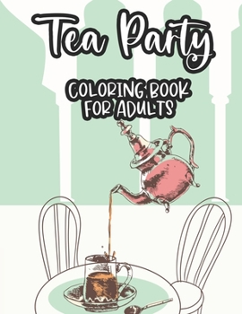 Paperback Tea Party Coloring Book For Adults: A Collection Of Relaxing Illustrations To Color, Coloring Pages With Calming Tea Designs Book