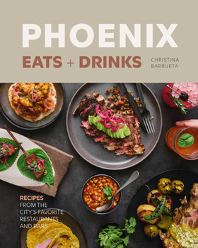 Hardcover Phoenix Eats + Drinks: Recipes from the City's Favorite Restaurants and Bars Book