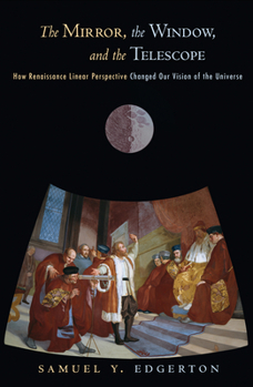 Paperback The Mirror, the Window, and the Telescope: How Renaissance Linear Perspective Changed Our Vision of the Universe Book